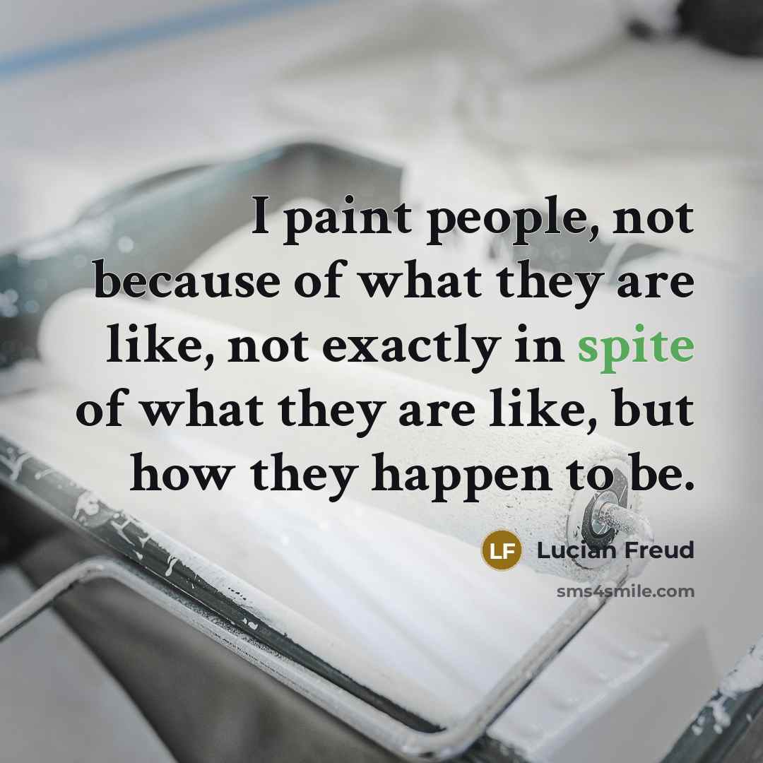 “I paint people, not because of what they are like,…” quote by Lucian Freud