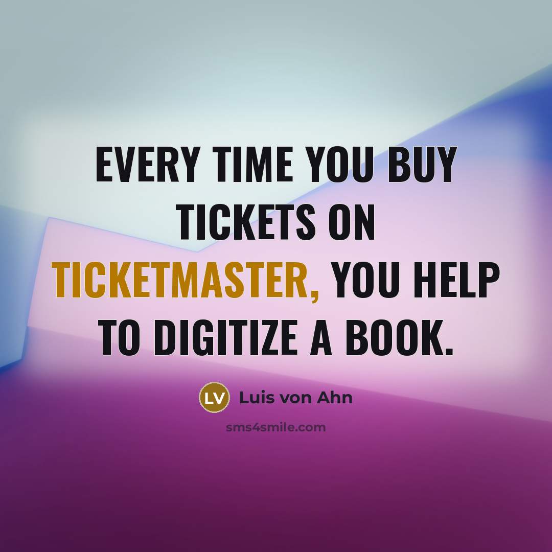 “Every time you buy tickets on Ticketmaster, you help to…” quote by Luis von Ahn