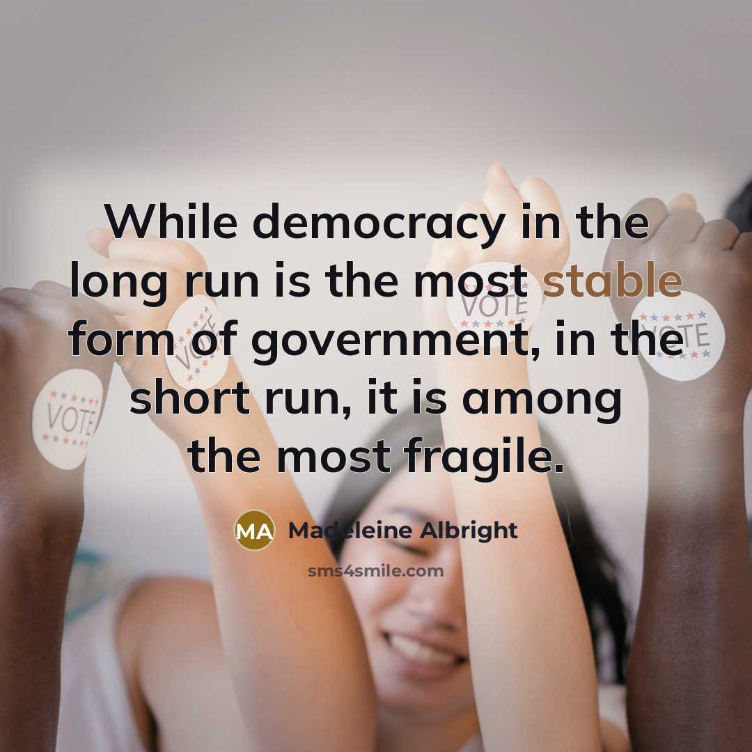 “While democracy in the long run is the most stable…” quote by Madeleine Albright