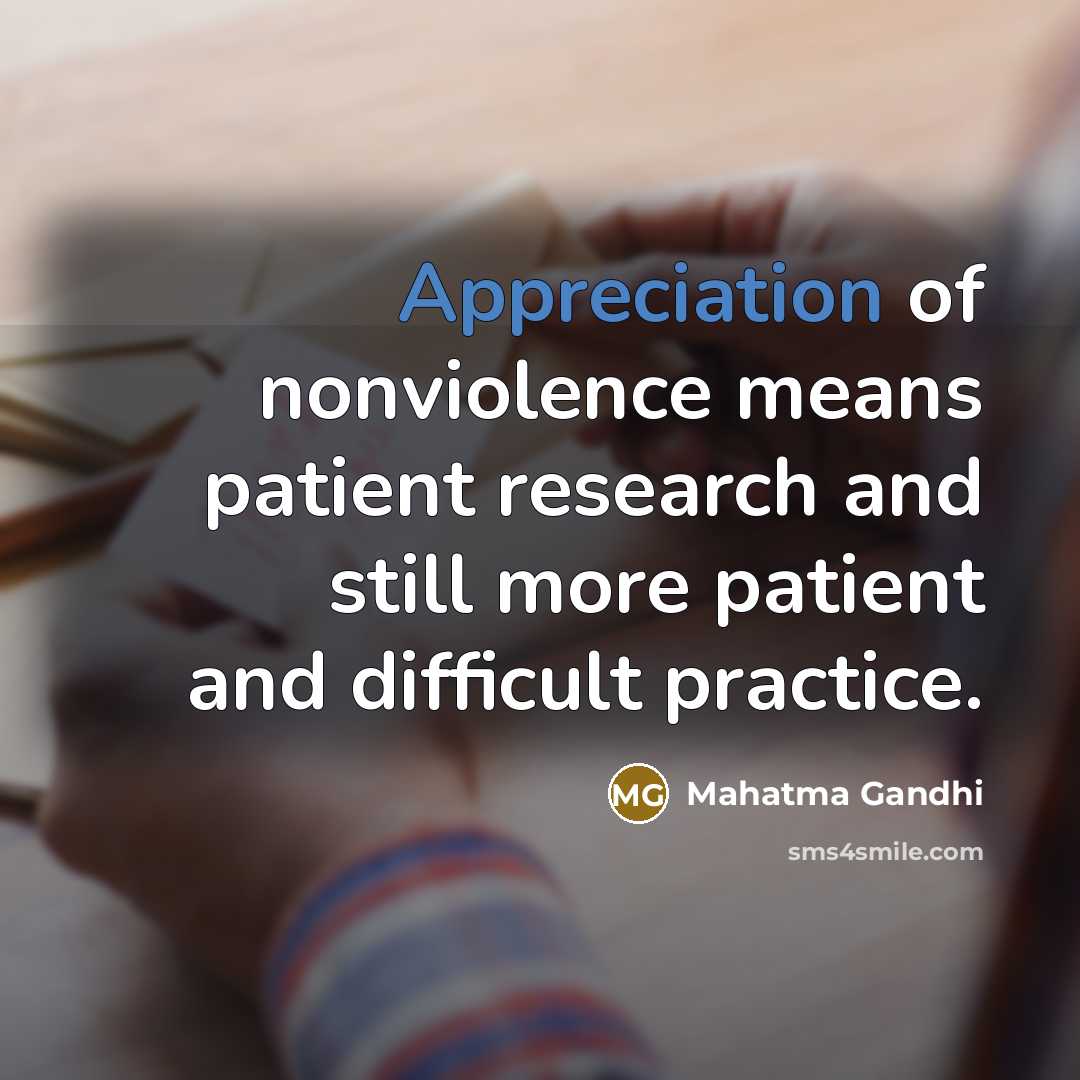 “Appreciation of nonviolence means patient research and still more patient…” quote by Mahatma Gandhi