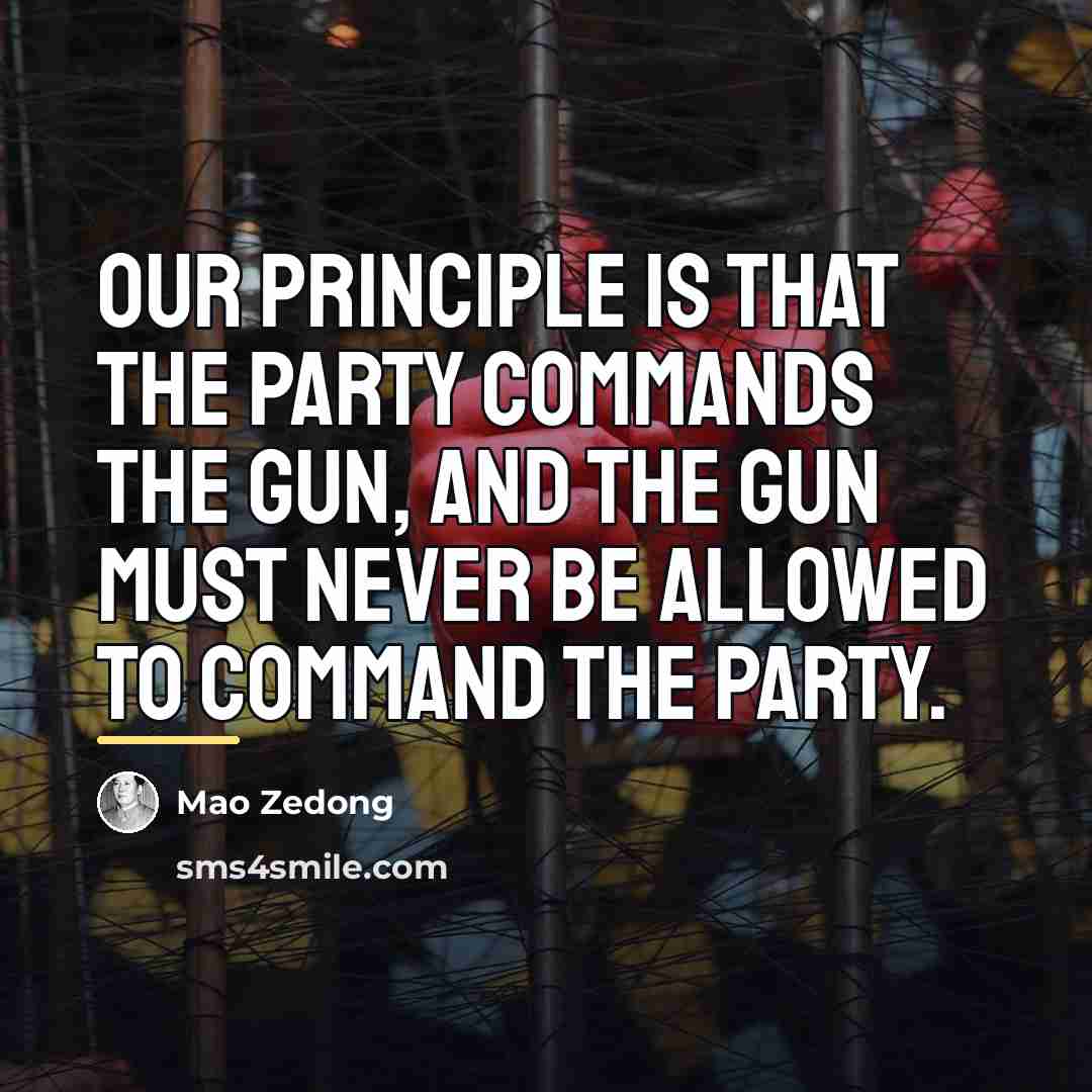 “Our principle is that the Party commands the gun, and…” quote by Mao Zedong