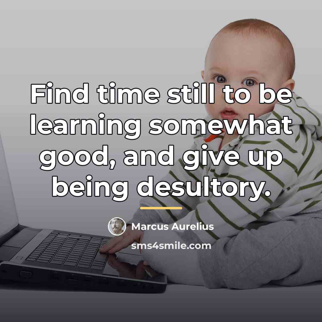 “Find time still to be learning somewhat good, and give…” quote by Marcus Aurelius