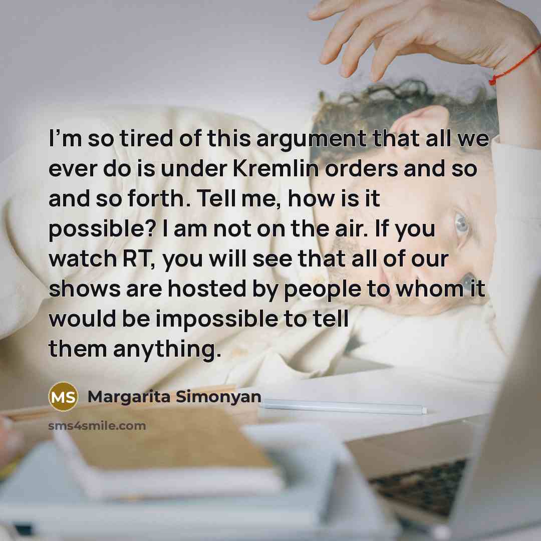 “I'm so tired of this argument that all we ever…” quote by Margarita Simonyan