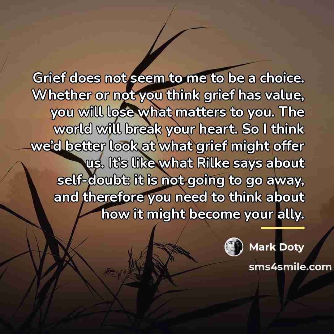 “Grief does not seem to me to be a choice.…” quote by Mark Doty