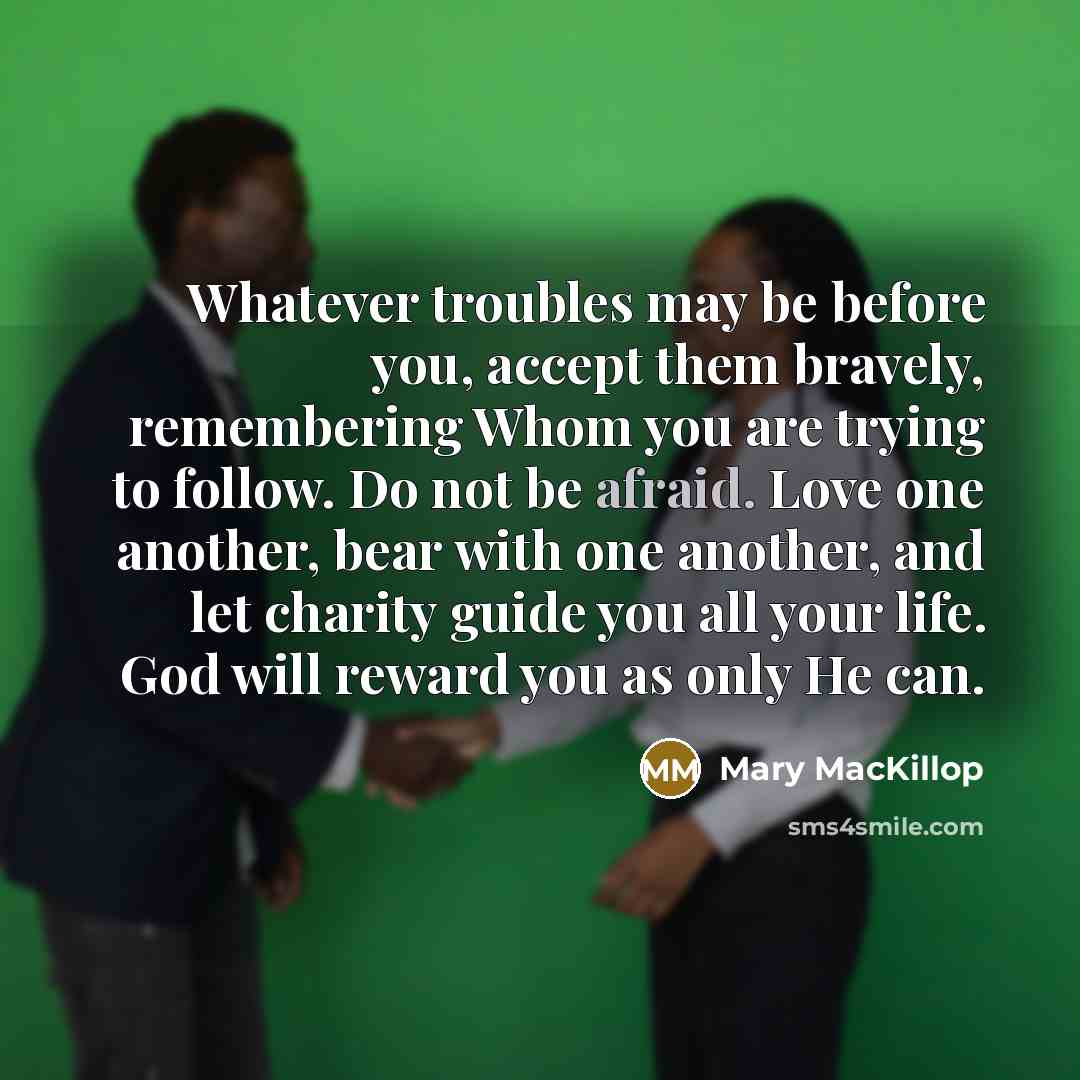 “Whatever troubles may be before you, accept them bravely, remembering…” quote by Mary MacKillop