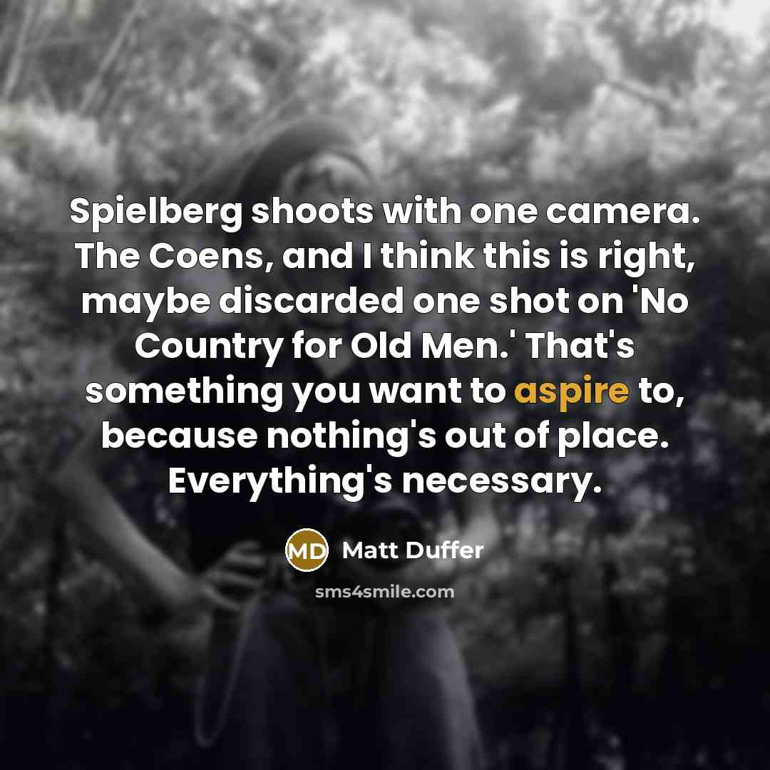 “Spielberg shoots with one camera. The Coens, and I think…” quote by Matt Duffer