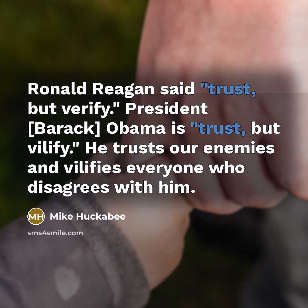 “Ronald Reagan said "trust, but verify." President [Barack] Obama is…” quote by Mike Huckabee