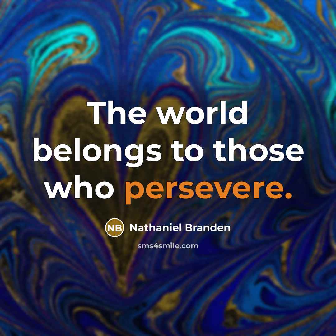 “The world belongs to those who persevere.…” quote by Nathaniel Branden