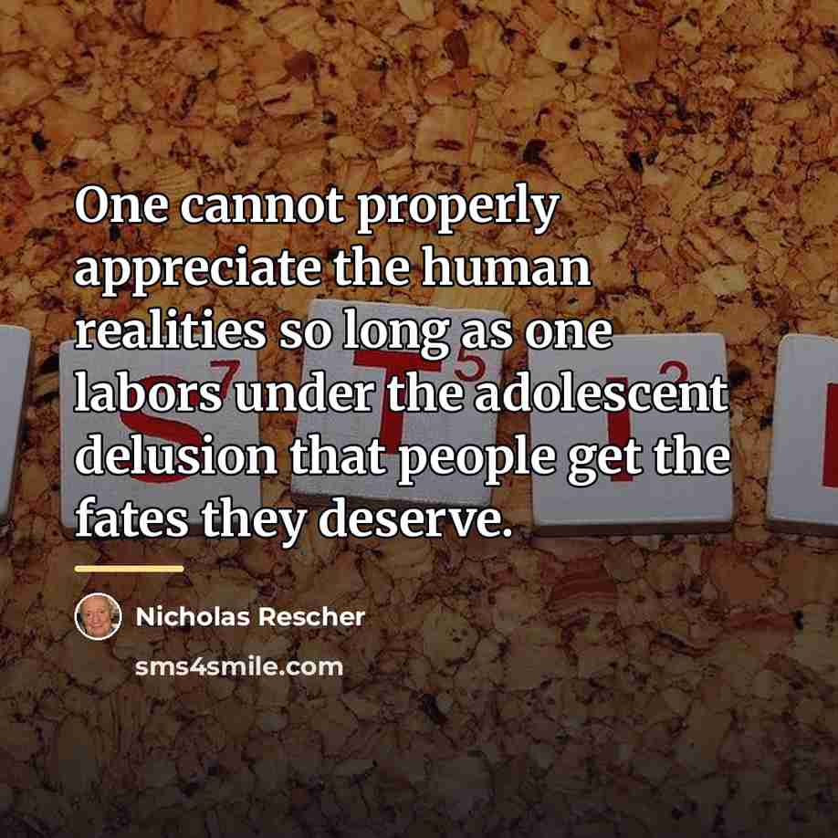 “One cannot properly appreciate the human realities so long as…” quote by Nicholas Rescher