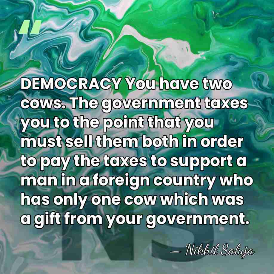 DEMOCRACY You have two cows. The government taxes you to the point&hellip; - Nikhil Saluja