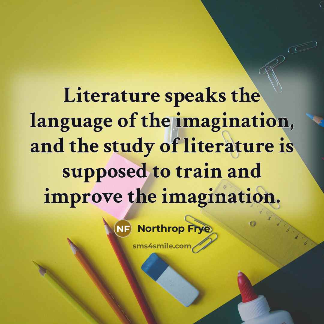 “Literature speaks the language of the imagination, and the study…” quote by Northrop Frye