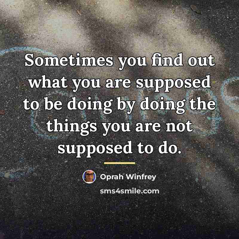 “Sometimes you find out what you are supposed to be…” quote by Oprah Winfrey