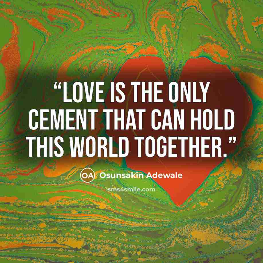 “Love is the only cement that can hold this world together.” quote by Osunsakin Adewale