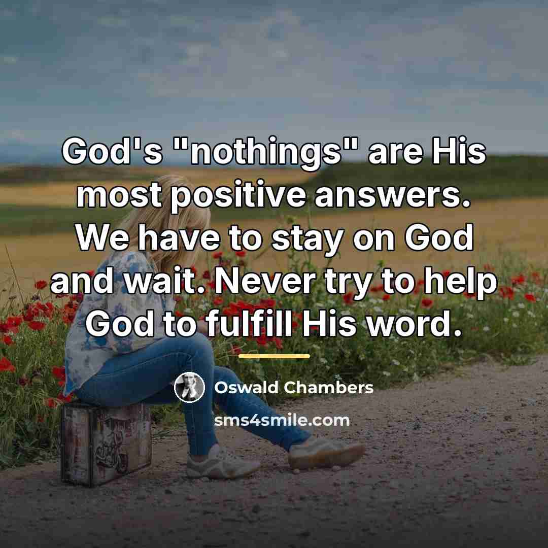 “God's "nothings" are His most positive answers. We have to…” quote by Oswald Chambers