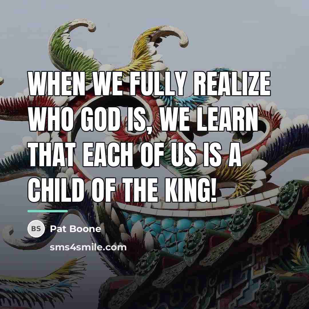 “When we fully realize who God is, we learn that…” quote by Pat Boone
