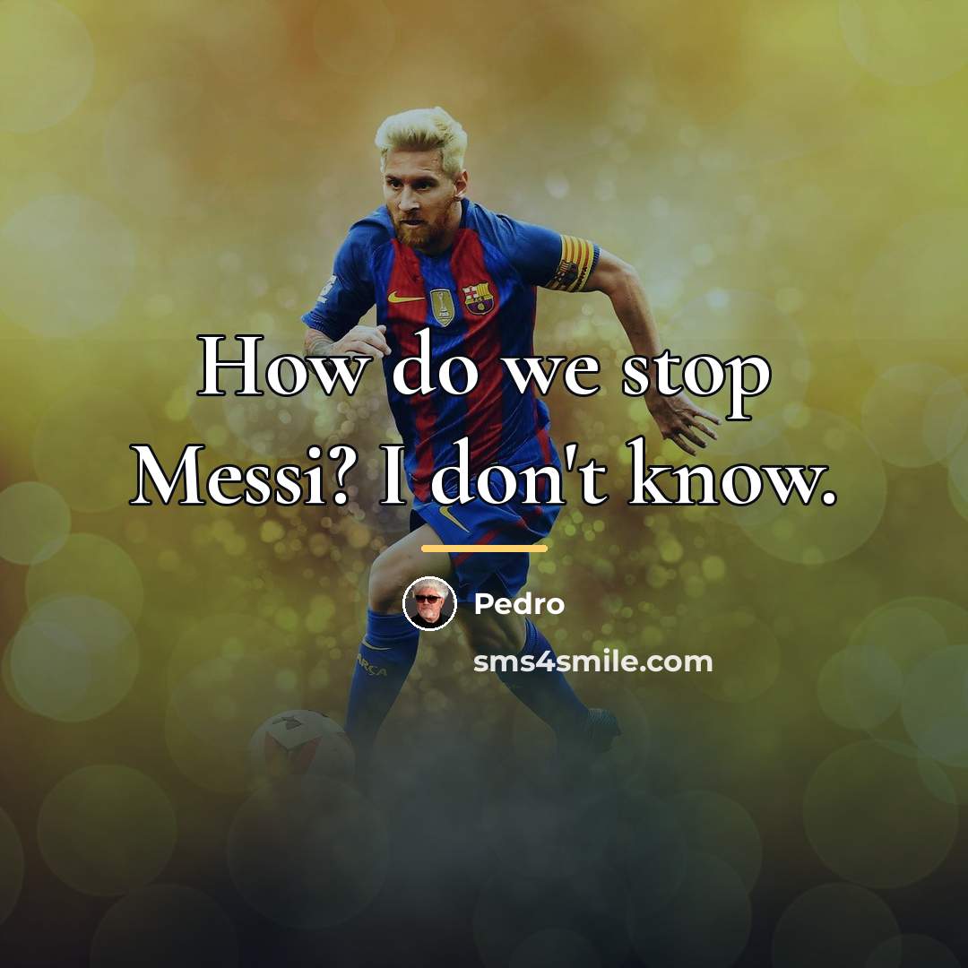 “How do we stop Messi? I don't know.…” quote by Pedro