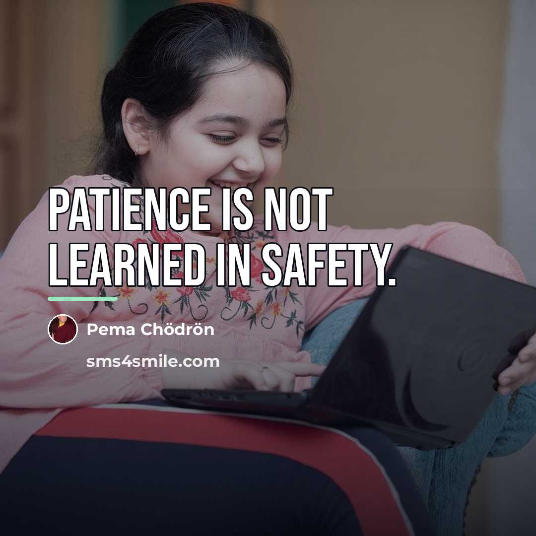 “Patience is not learned in safety.…” quote by Pema Chodron