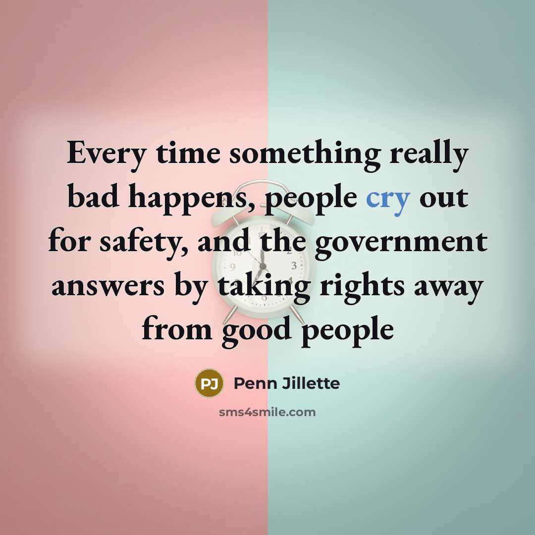 “Every time something really bad happens, people cry out for…” quote by Penn Jillette