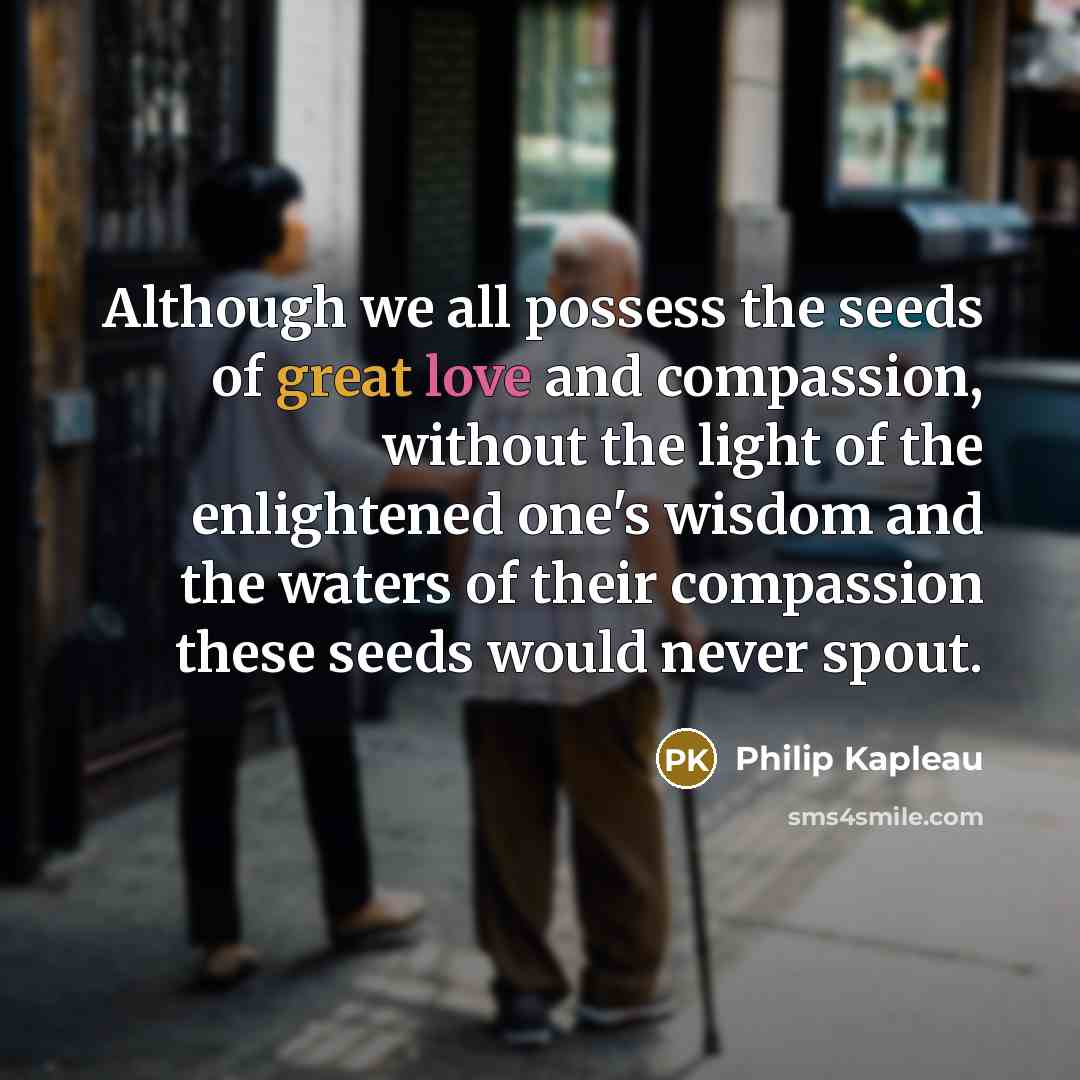 “Although we all possess the seeds of great love and…” quote by Philip Kapleau