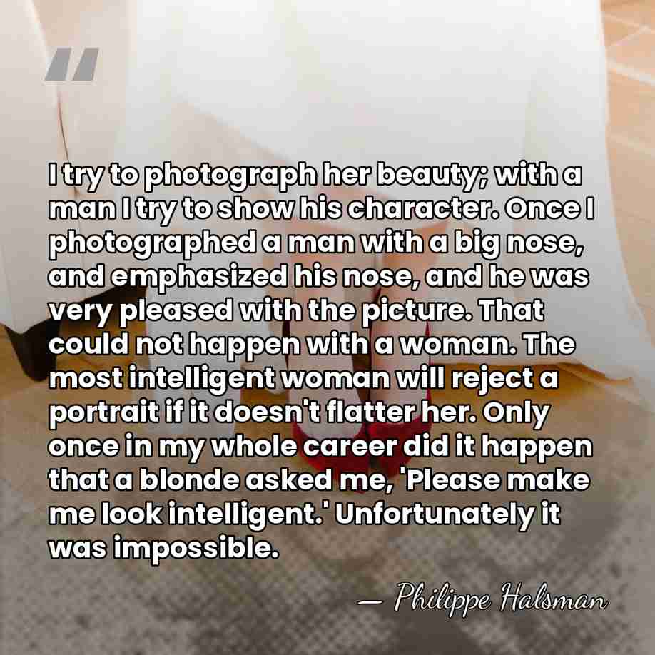 I try to photograph her beauty; with a man I try to&hellip; - Philippe Halsman