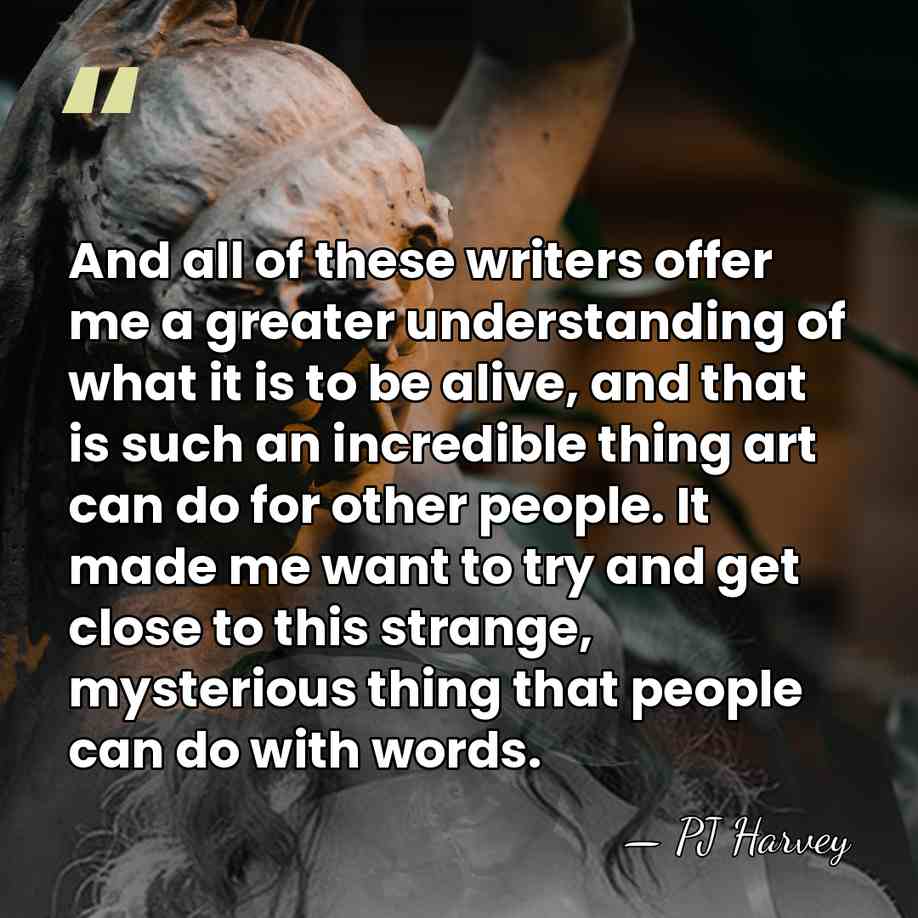 And all of these writers offer me a greater understanding of what&hellip; - PJ Harvey