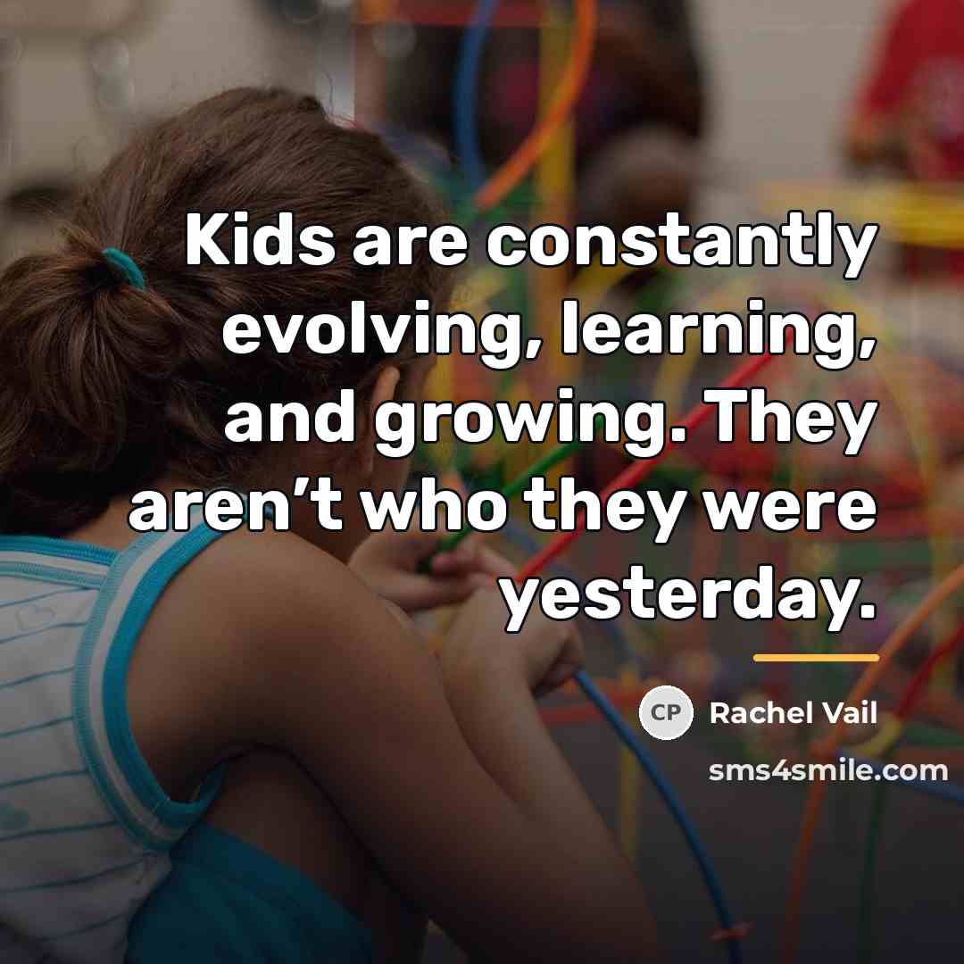 “Kids are constantly evolving, learning, and growing. They aren’t who…” quote by Rachel Vail