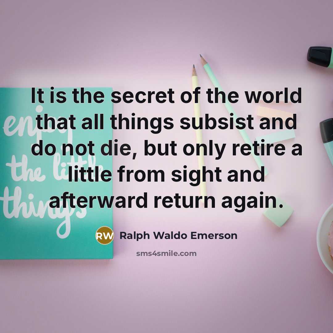 “It is the secret of the world that all things…” quote by Ralph Waldo Emerson