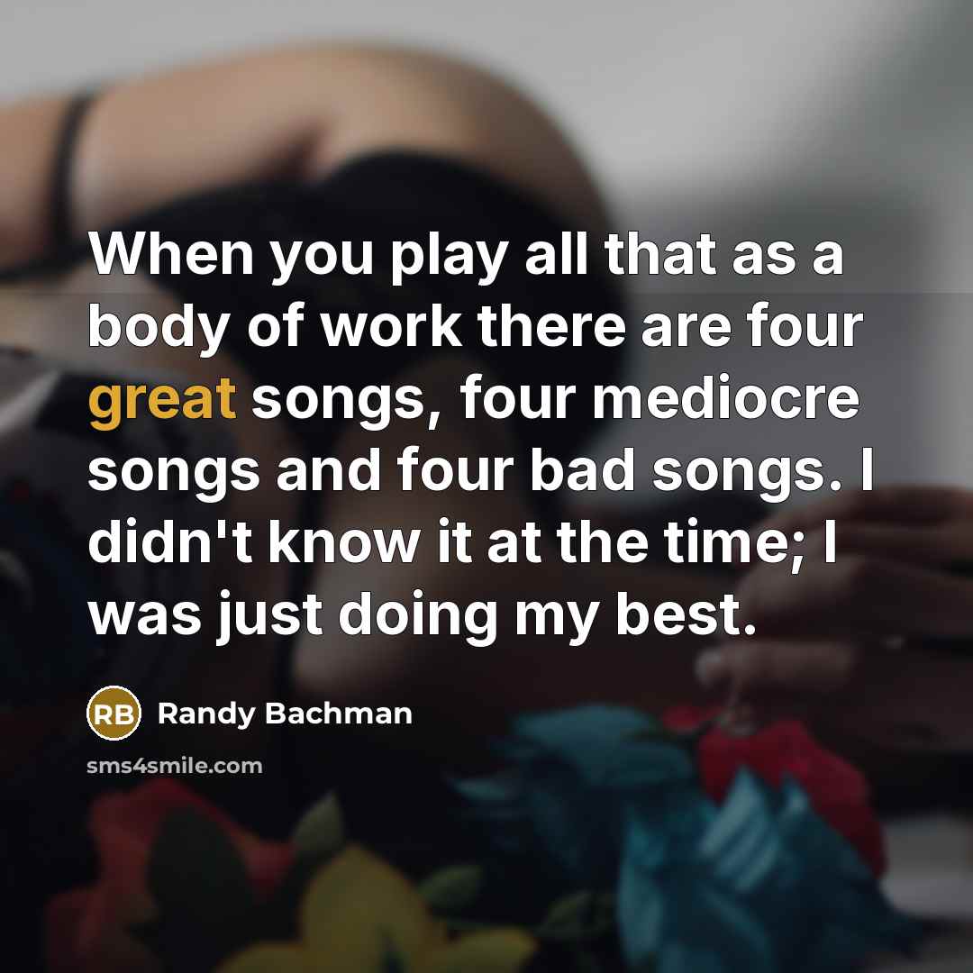 “When you play all that as a body of work…” quote by Randy Bachman