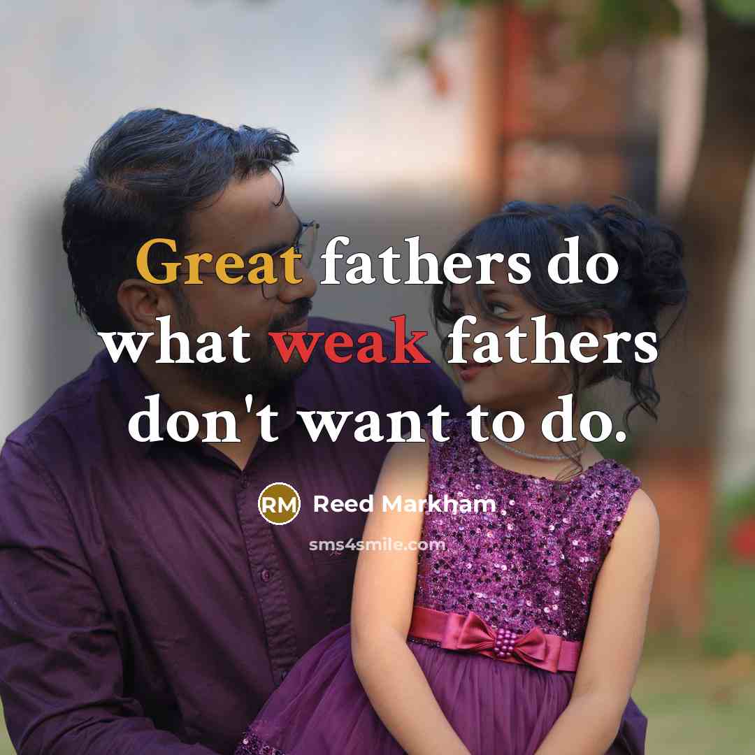 “Great fathers do what weak fathers don't want to do.” quote by Reed Markham