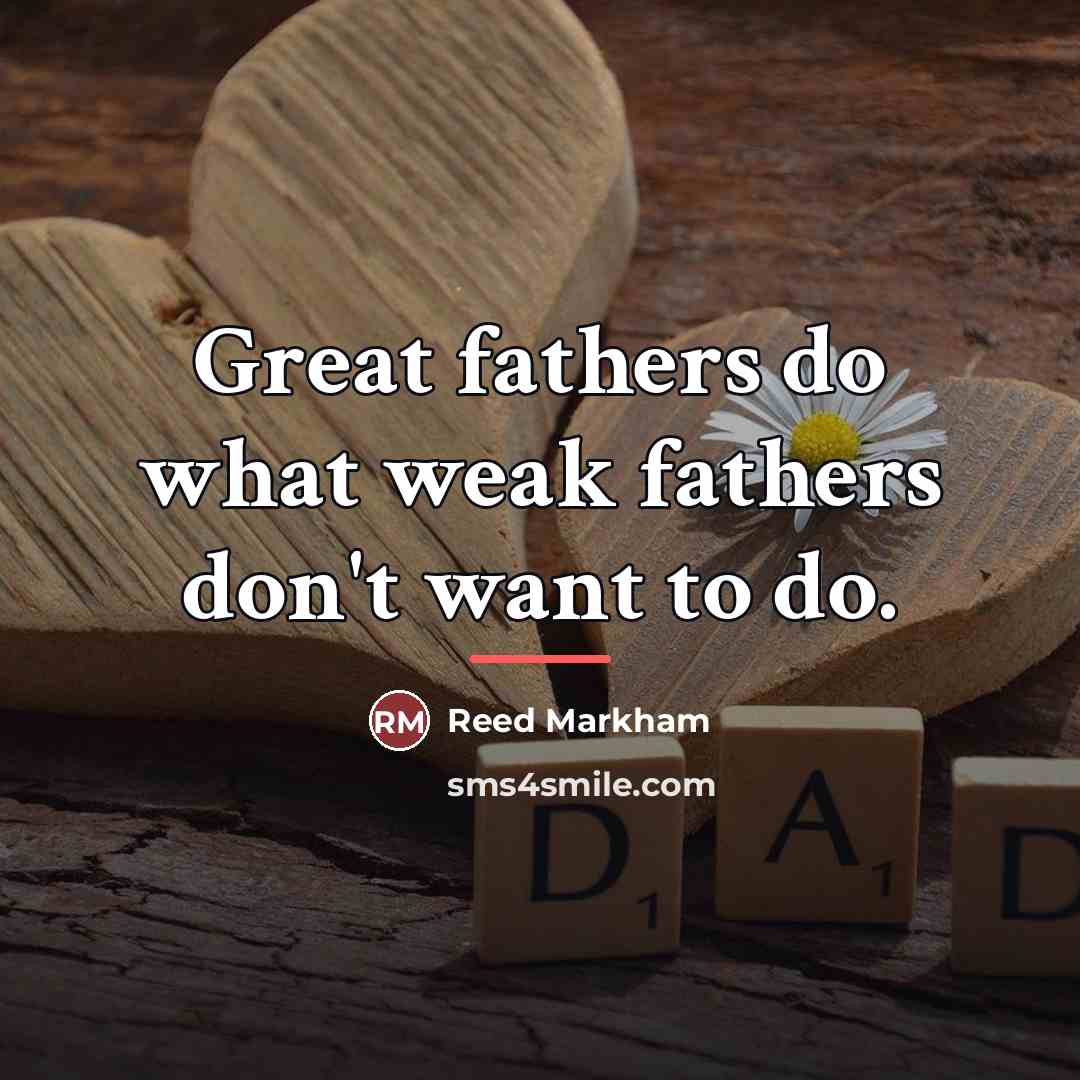 “Great fathers do what weak fathers don't want to do.…” quote by Reed Markham