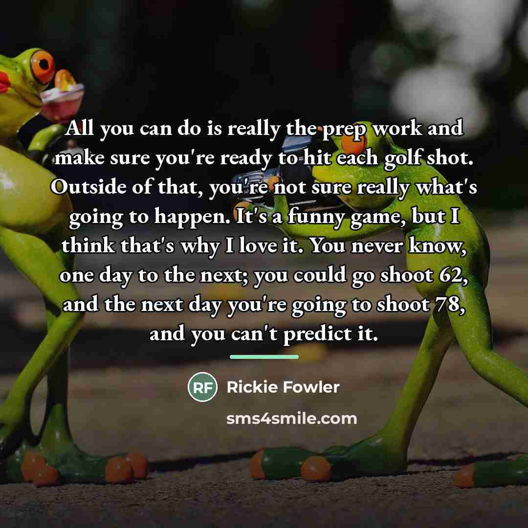 “All you can do is really the prep work and…” quote by Rickie Fowler