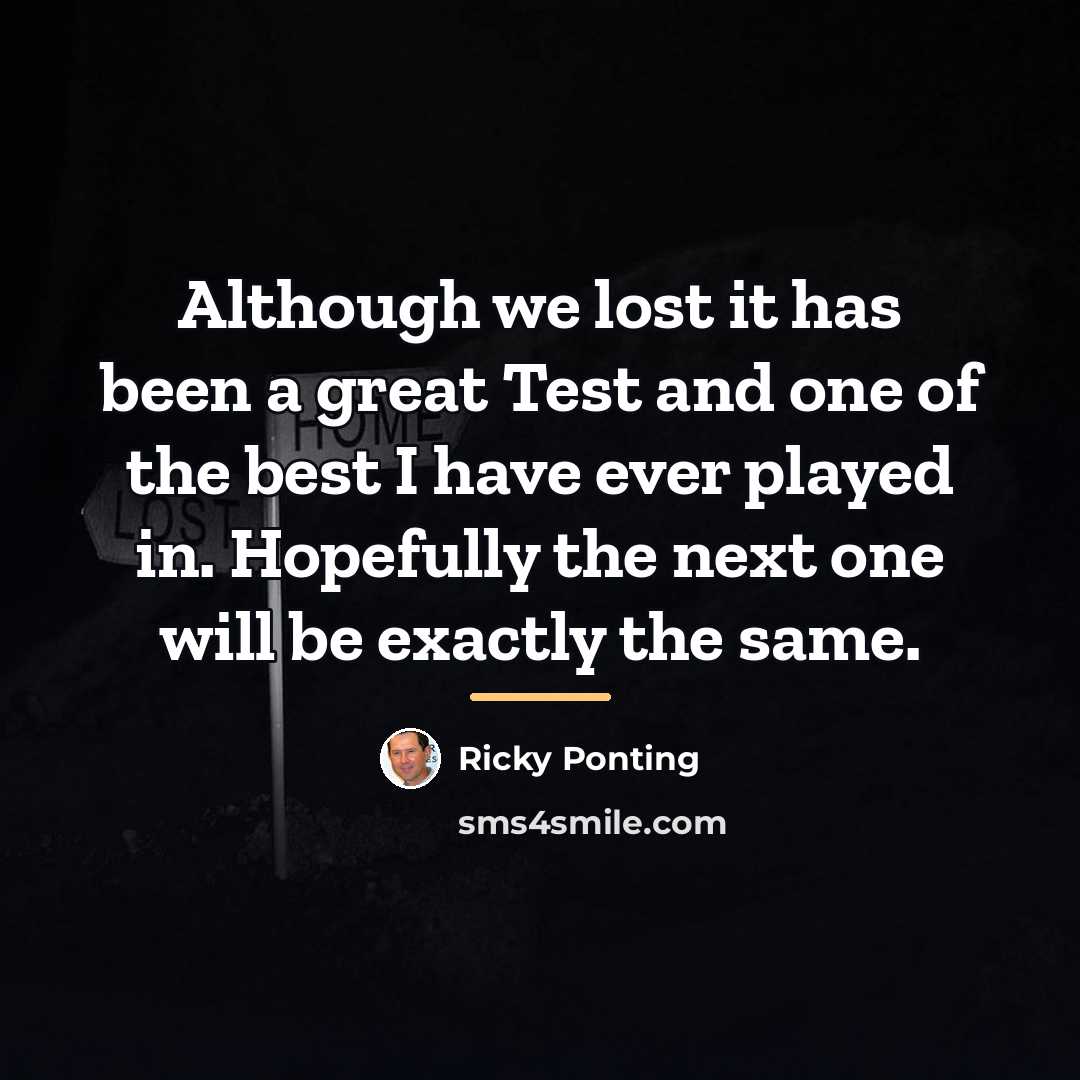 “Although we lost it has been a great Test and…” quote by Ricky Ponting