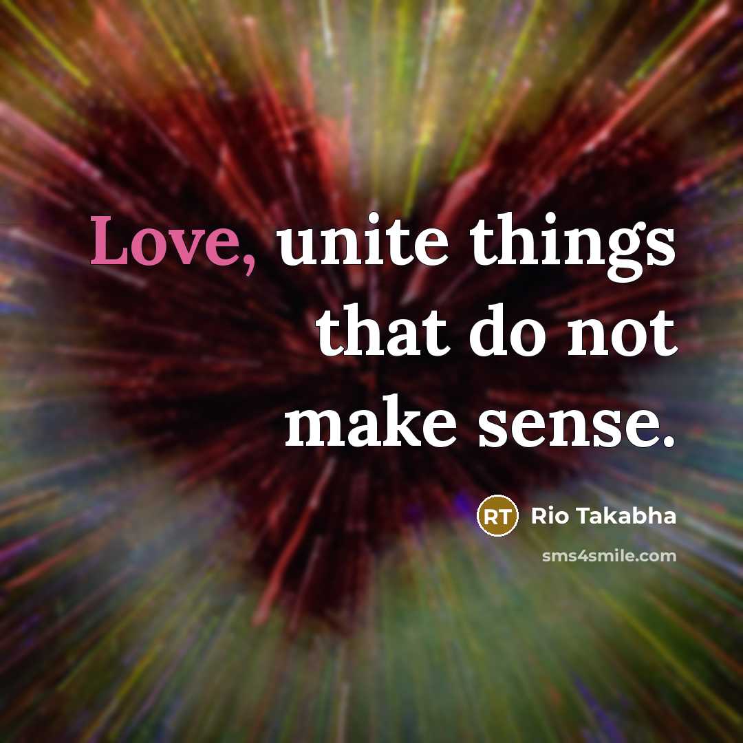 “Love, unite things that do not make sense.…” quote by Rio Takabha