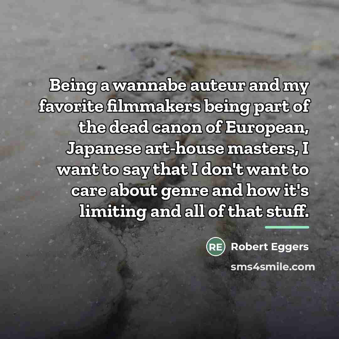 “Being a wannabe auteur and my favorite filmmakers being part…” quote by Robert Eggers