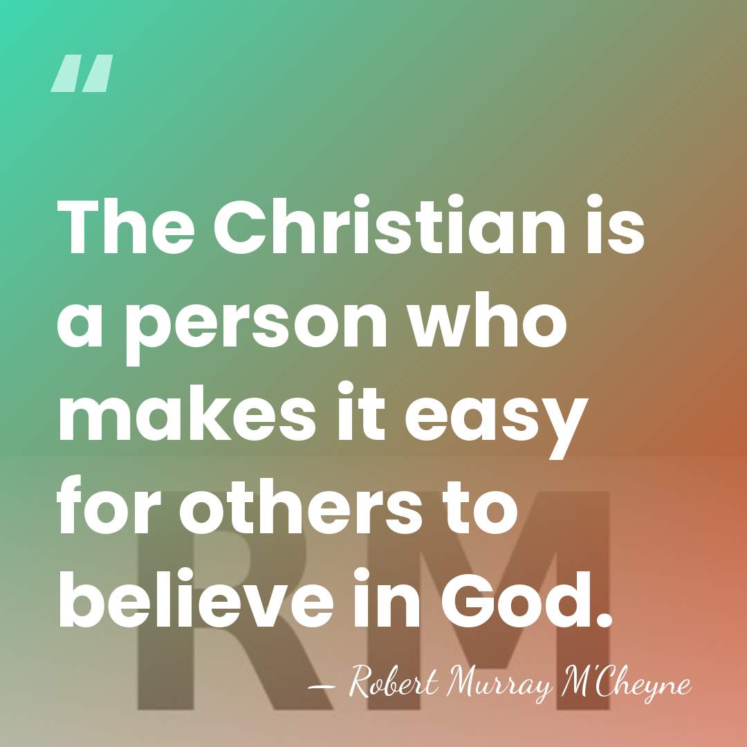 The Christian is a person who makes it easy for others to&hellip; - Robert Murray M'Cheyne