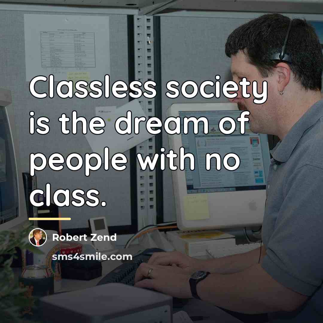 “Classless society is the dream of people with no class.…” quote by Robert Zend