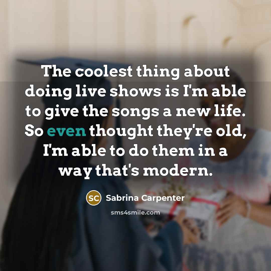 “The coolest thing about doing live shows is I'm able…” quote by Sabrina Carpenter