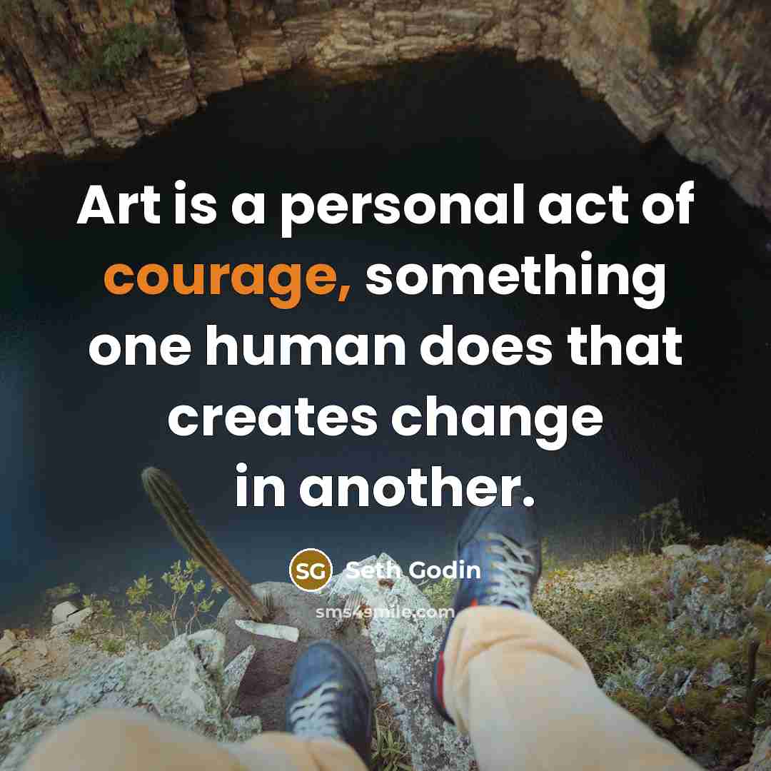“Art is a personal act of courage, something one human…” quote by Seth Godin