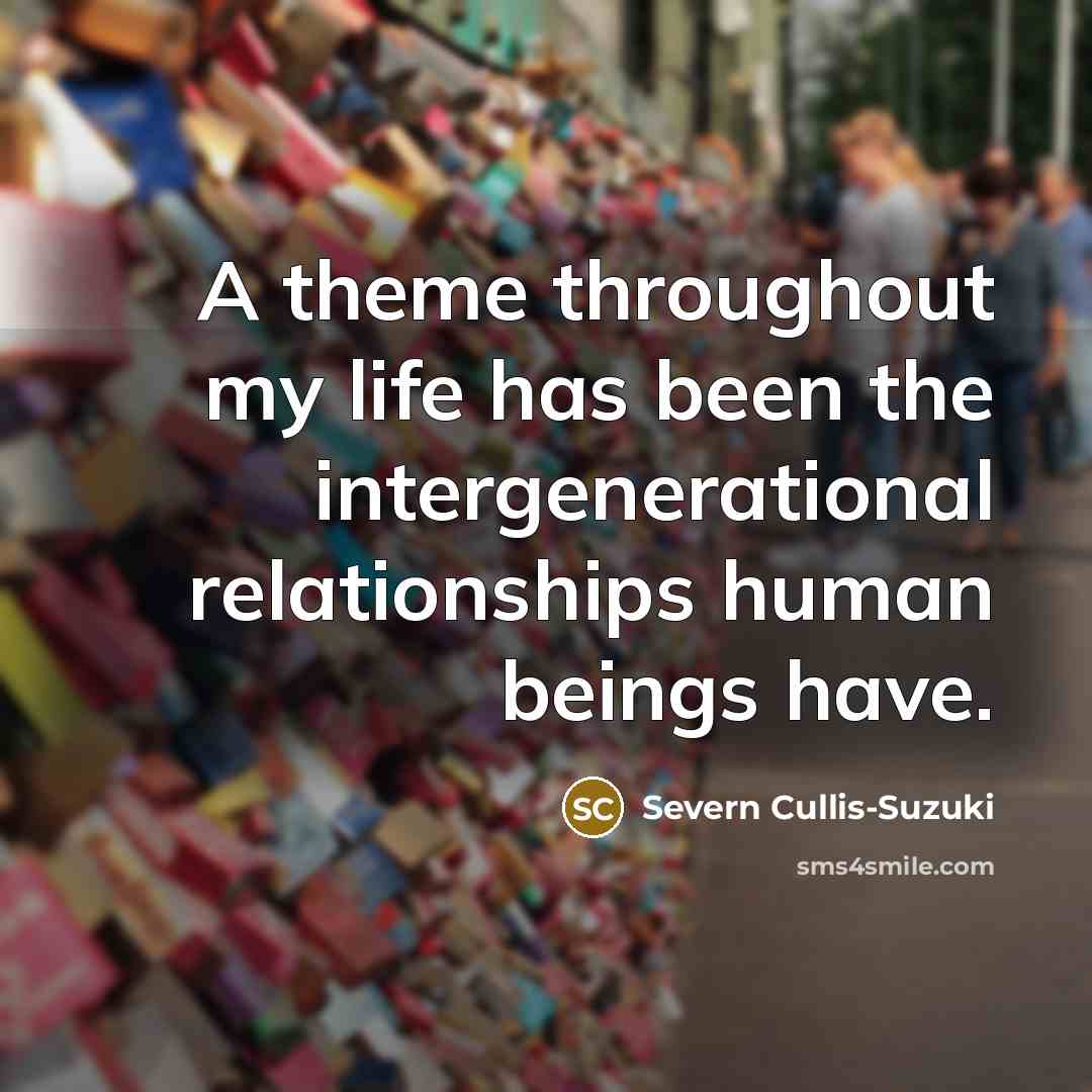 “A theme throughout my life has been the intergenerational relationships…” quote by Severn Cullis-Suzuki