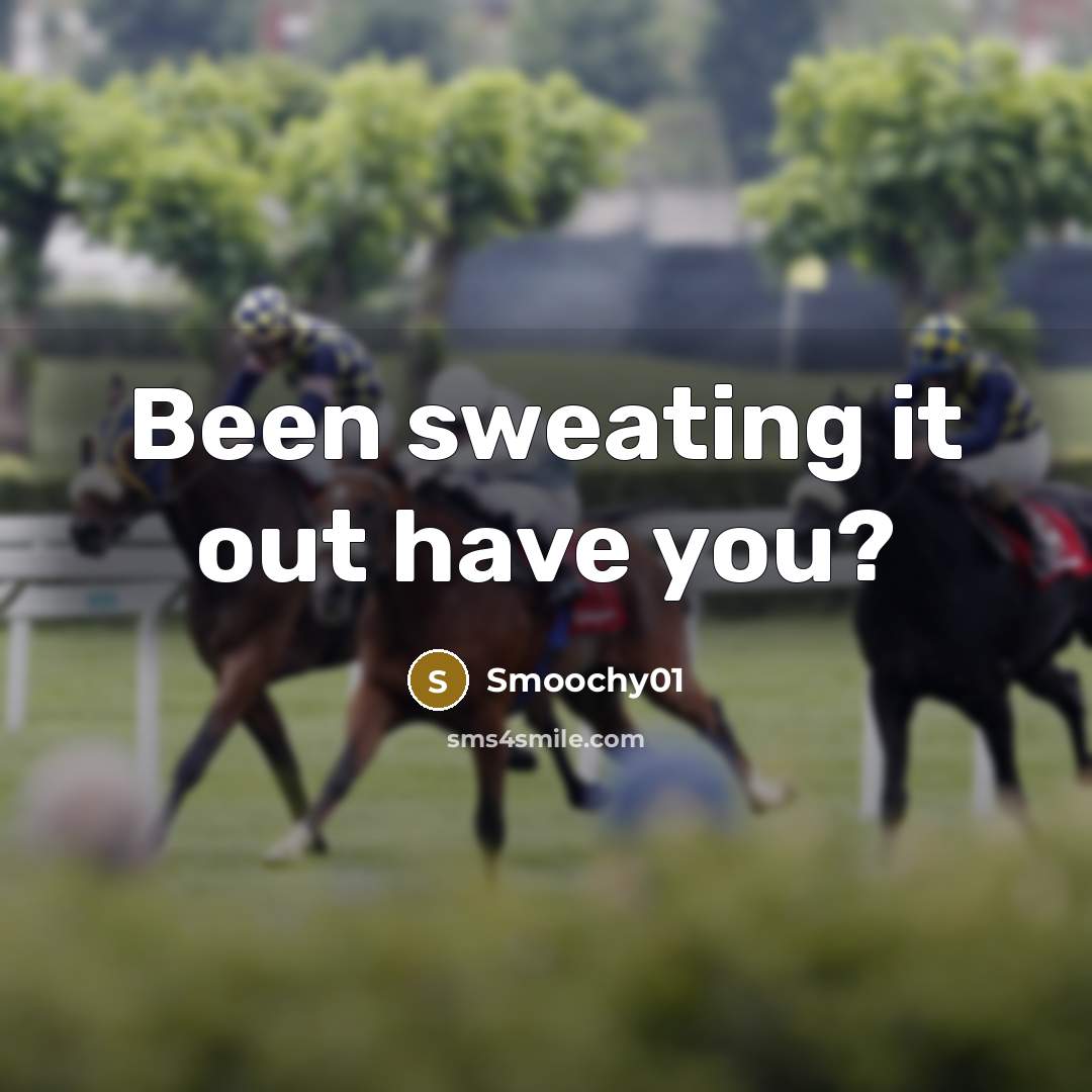 “Been sweating it out have you?” quote by Smoochy01