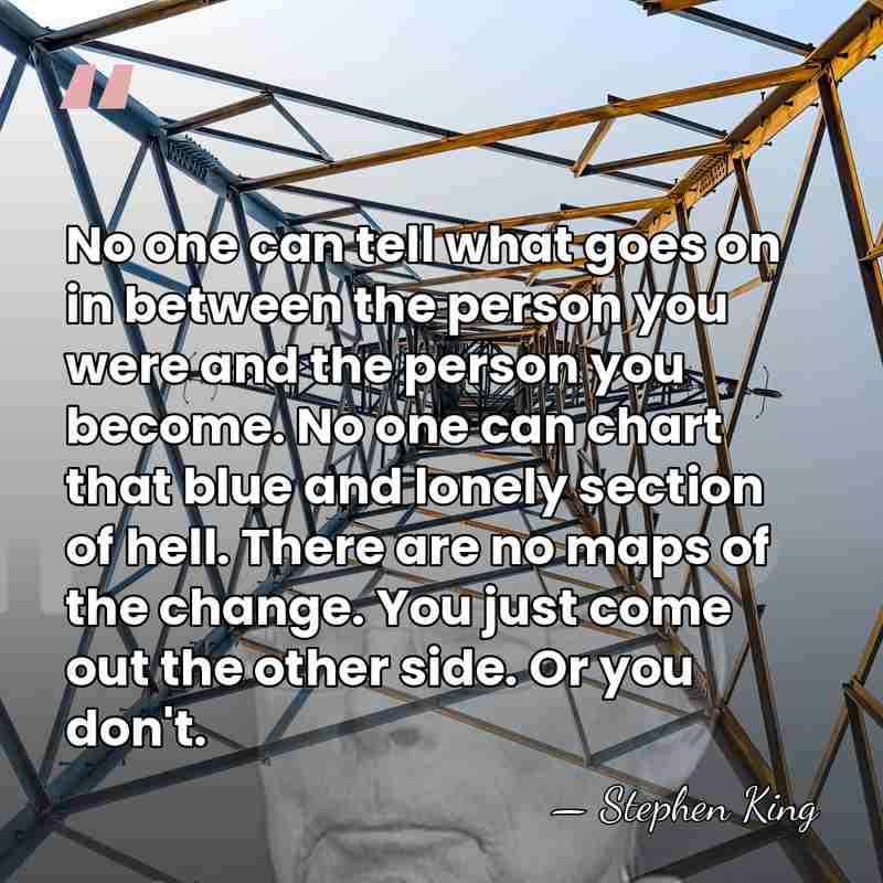 No one can tell what goes on in between the person you&hellip; - Stephen King