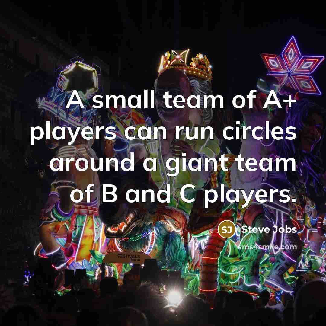 “A small team of A+ players can run circles around…” quote by Steve Jobs