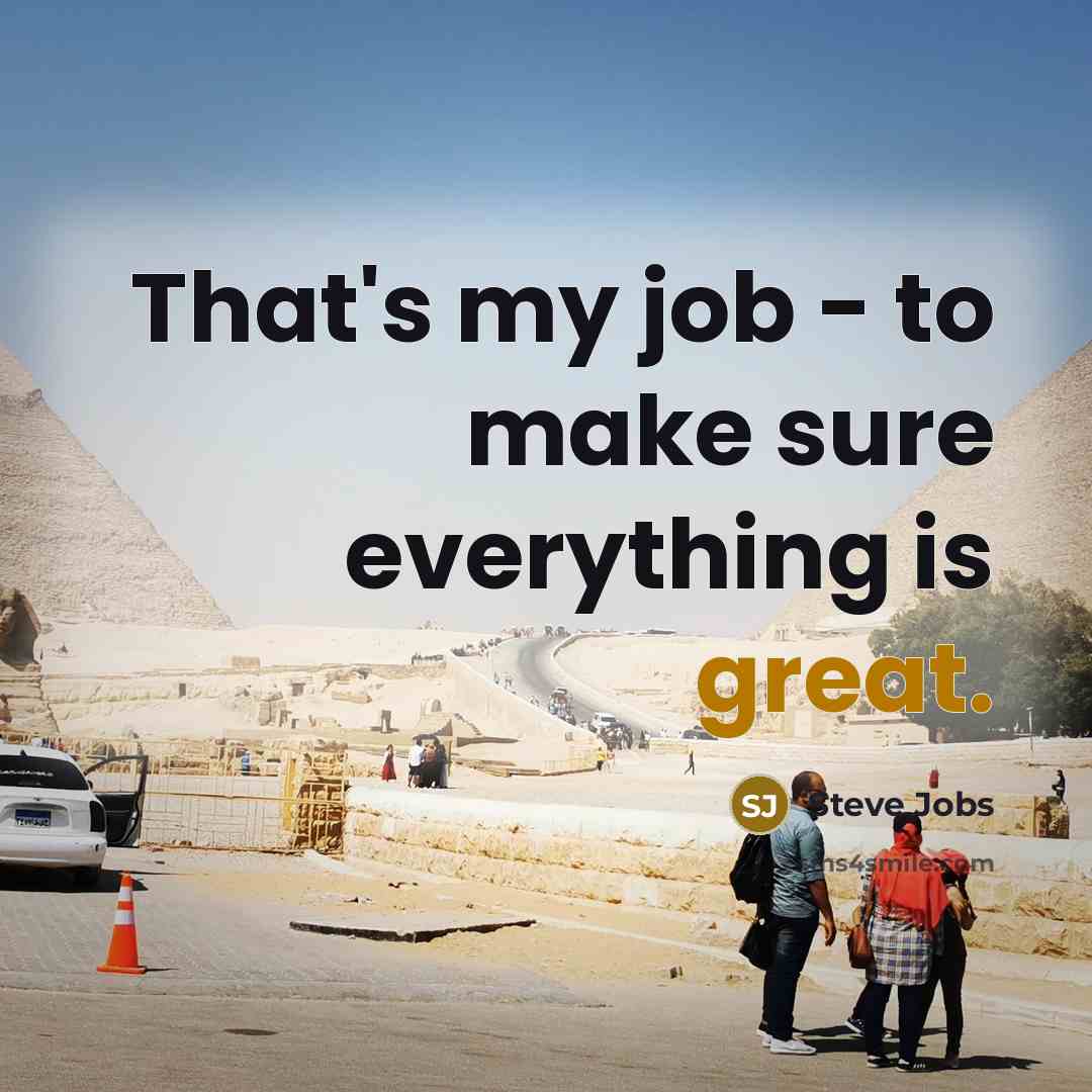 “That's my job - to make sure everything is great.…” quote by Steve Jobs