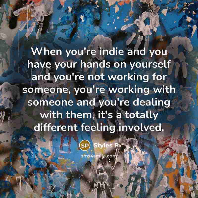 “When you're indie and you have your hands on yourself…” quote by Styles P