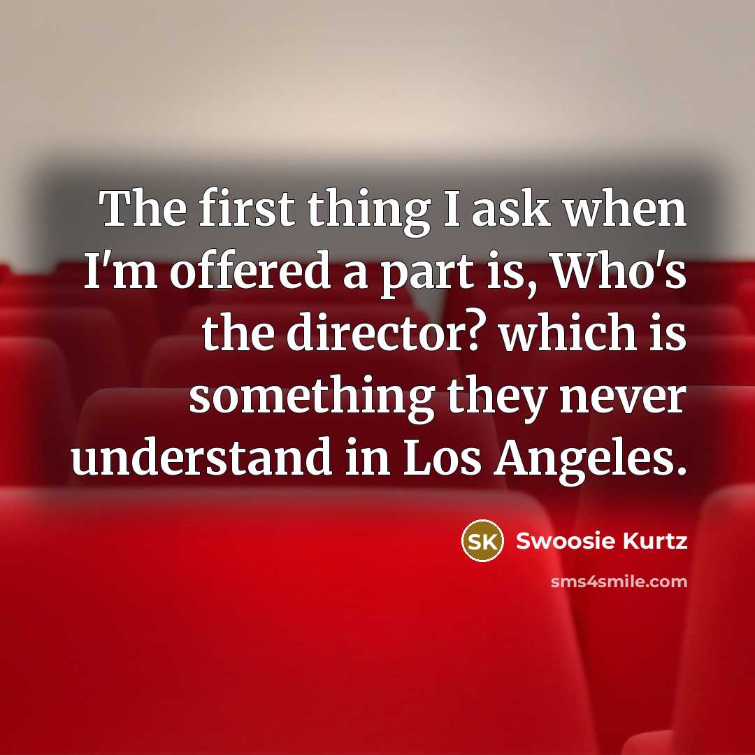 “The first thing I ask when I'm offered a part…” quote by Swoosie Kurtz