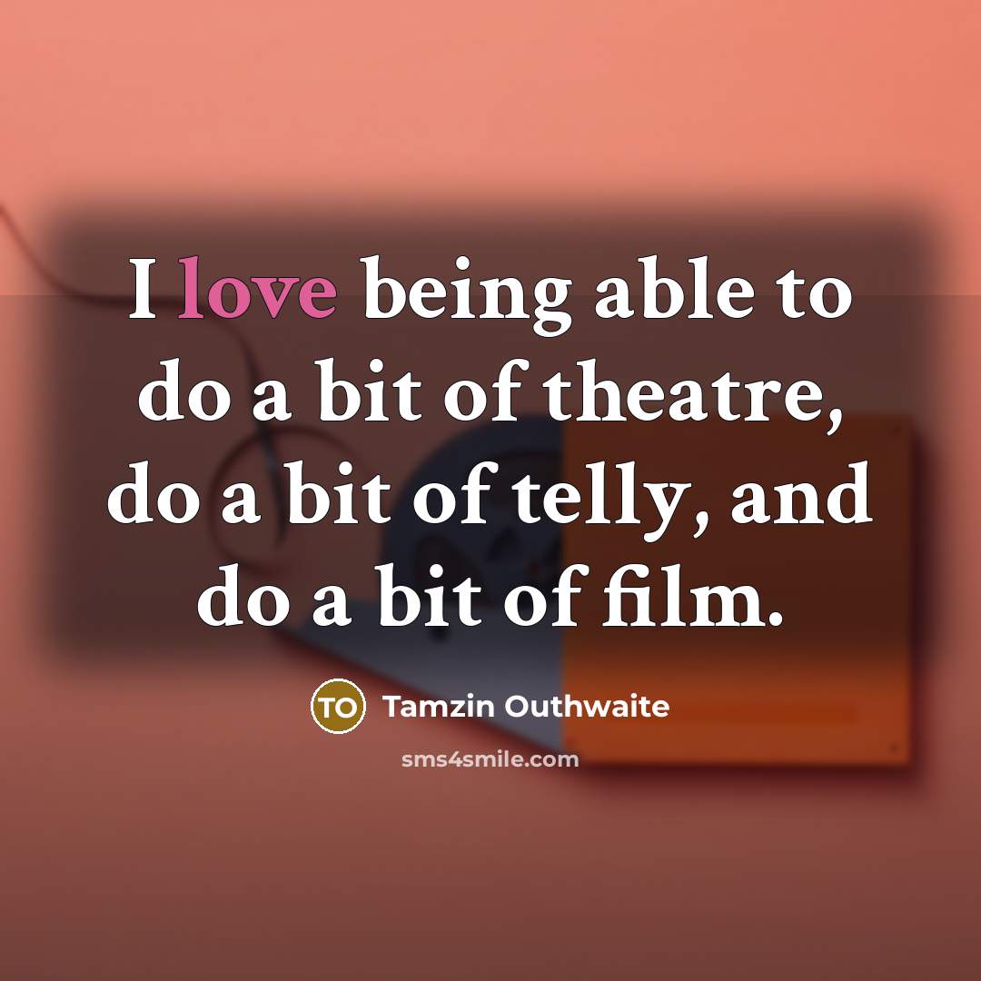 “I love being able to do a bit of theatre,…” quote by Tamzin Outhwaite