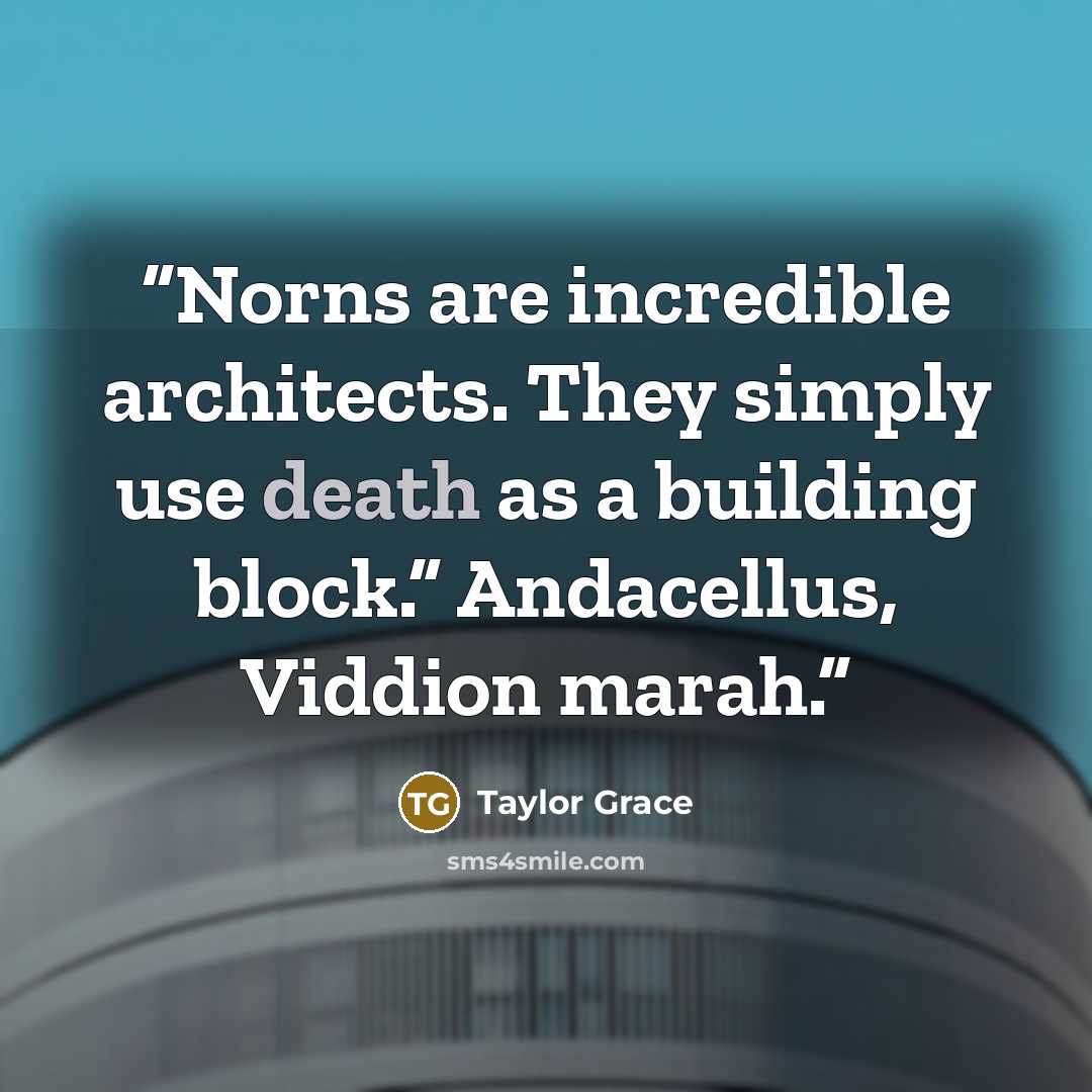“Norns are incredible architects. They simply use death as a building block.” Andacellus, Viddion marah.” quote by Taylor Grace