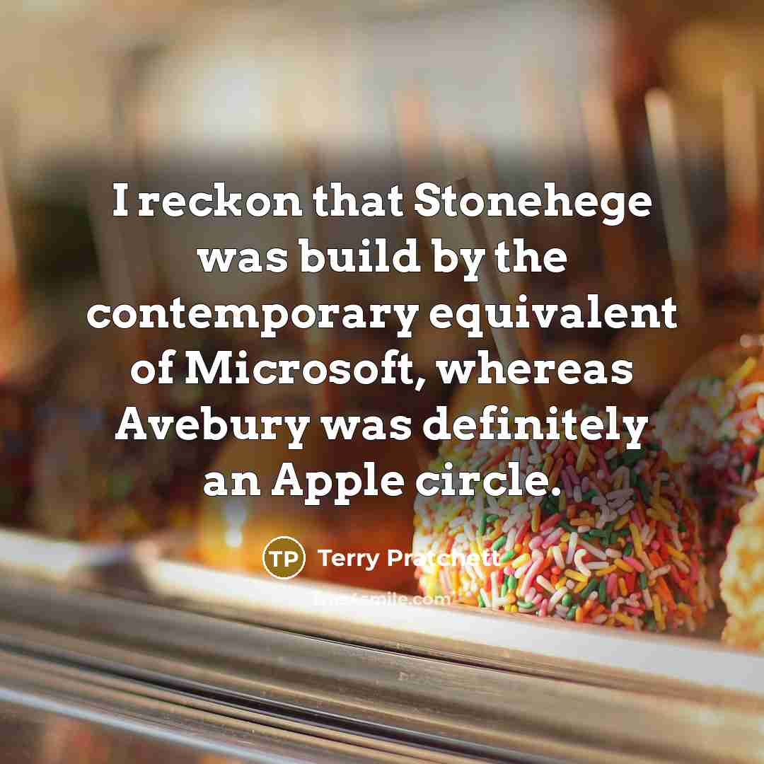 “I reckon that Stonehege was build by the contemporary equivalent…” quote by Terry Pratchett