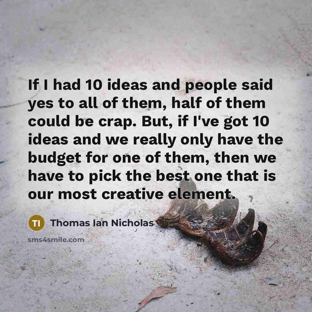 “If I had 10 ideas and people said yes to…” quote by Thomas Ian Nicholas