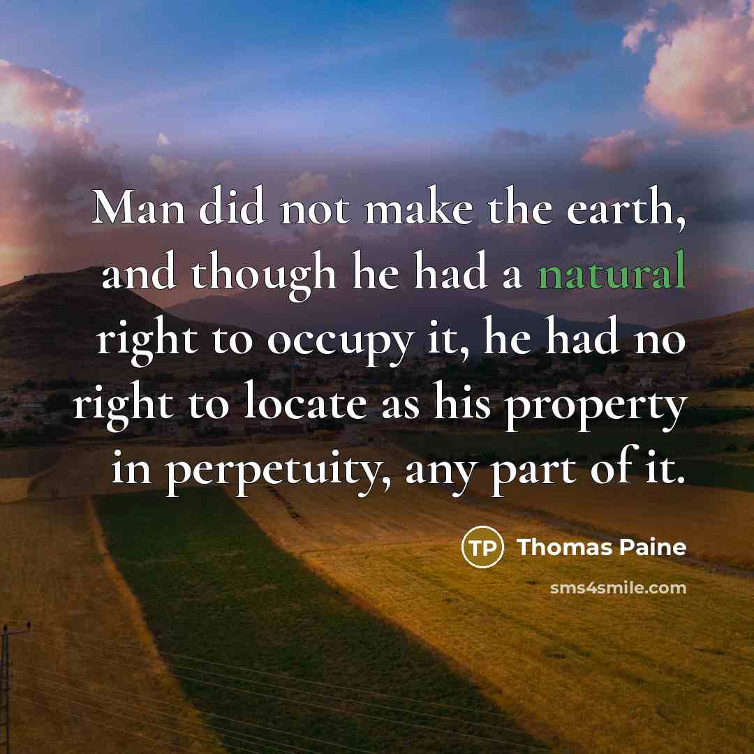 “Man did not make the earth, and though he had…” quote by Thomas Paine